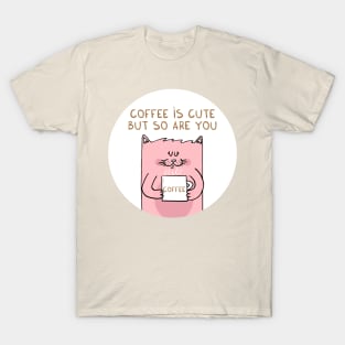 Coffee is cute but so are you T-Shirt